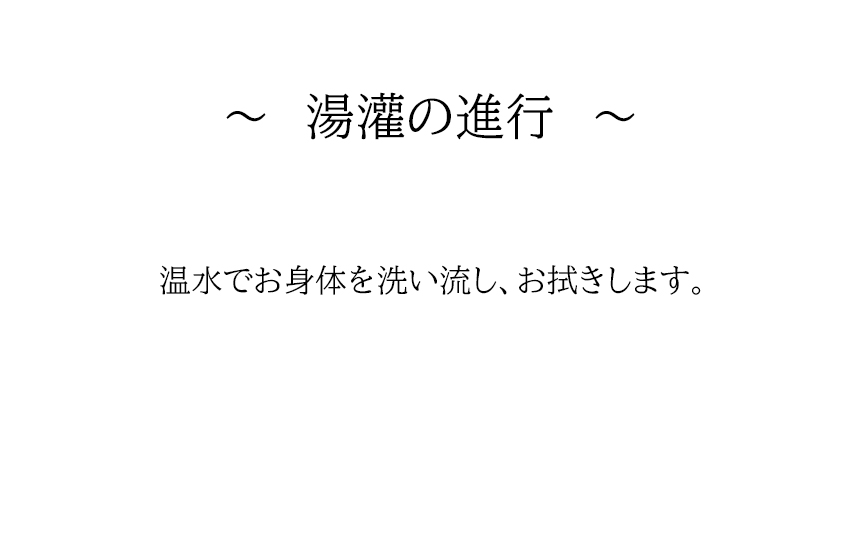 ~湯灌の進行~温水でお身体を洗い流し、お拭きします。